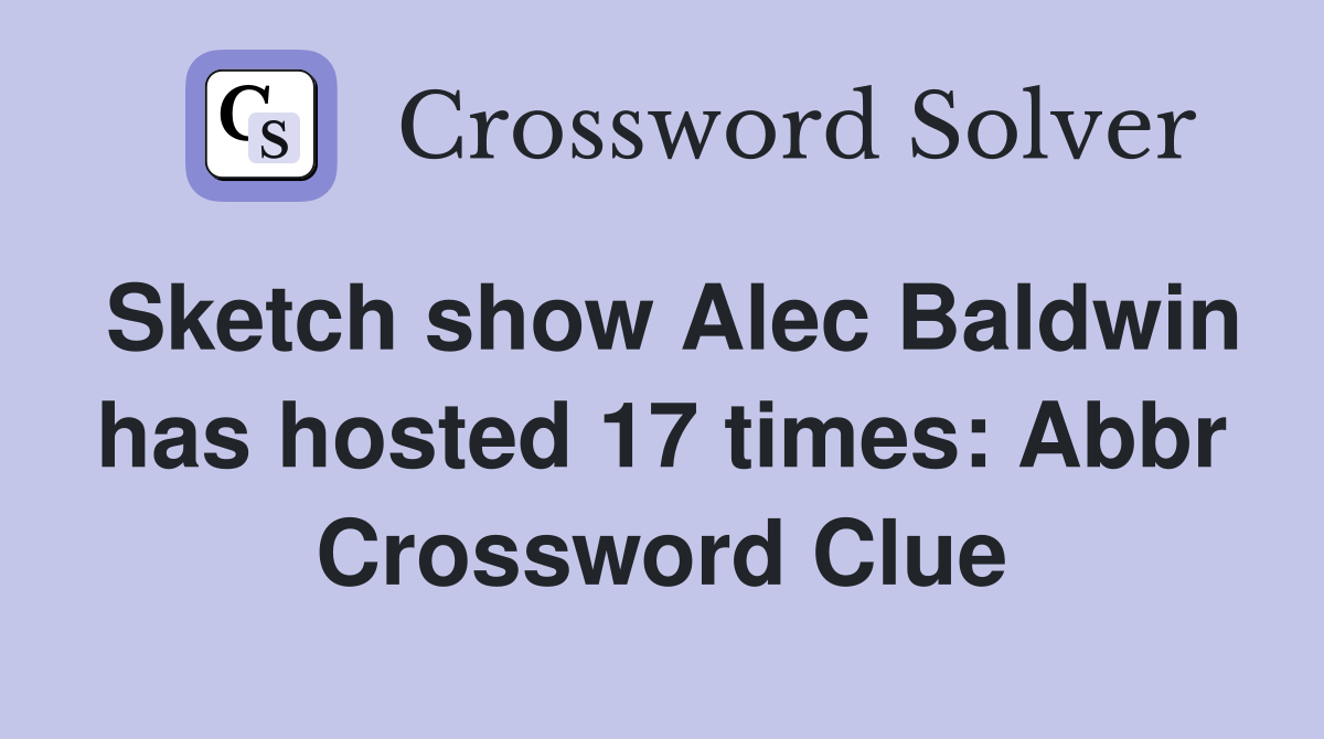 Sketch show Alec Baldwin has hosted 17 times Abbr. Crossword Clue